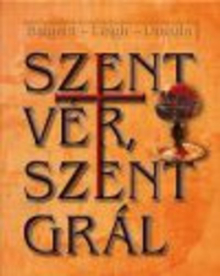 SZENT VÉR, SZENT GRÁL
