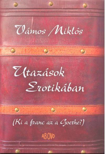 UTAZÁSOK EROTIKÁBAN /KI A FRANC AZ A GOETHE?
