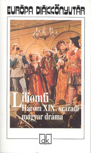 *LILIOMFI /HÁROM XIX. SZÁZADI MAGYAR DRÁMA