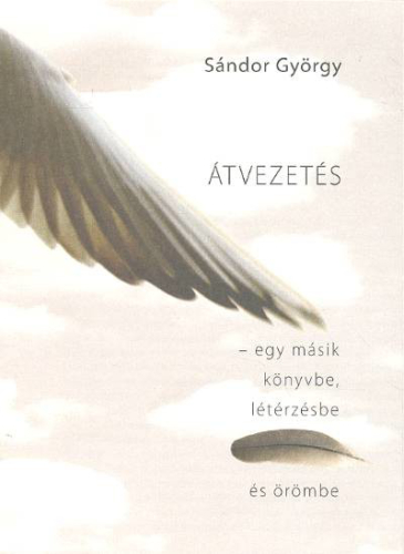 ÁTVEZETÉS /EGY MÁSIK KÖNYVBE, LÉTÉRZÉSBE ÉS ÖRÖMBE