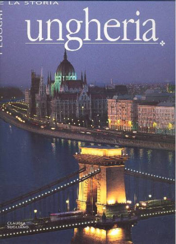 UNGHERIA - I LUOGHI E LA STORIA /MAGYARORSZÁG - OLASZ