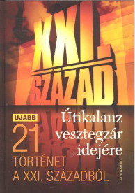 XXI. SZÁZAD - ÚTIKALAUZ VESZTEGZÁR IDEJÉN /ÚJABB 21 TÖRTÉNET A XXI. SZÁZADBÓL