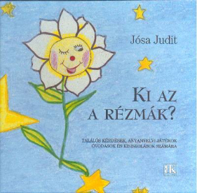 KI AZ A RÉZMÁK? /TALÁLÓS KÉRDÉSEK, ANYANYELVI JÁTÉKOK ÓVODÁSOK ÉS KISISKOLÁSOK SZÁMÁRA