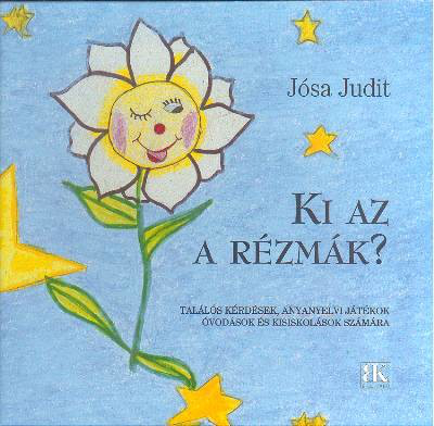 KI AZ A RÉZMÁK? /TALÁLÓS KÉRDÉSEK, ANYANYELVI JÁTÉKOK ÓVODÁSOK ÉS KISISKOLÁSOK SZÁMÁRA