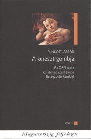 A KERESZT GOMBJA - AZ ORFI ESETE AZ ISTENES SZENT JÁNOS BETEGÁPOLÓ RENDDEL /MAGYARORSZÁG FELFEDEZÉSE