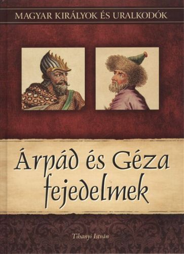 ÁRPÁD ÉS GÉZA FEJEDELMEK /MAGYAR KIRÁLYOK ÉS URALKODÓK 1.