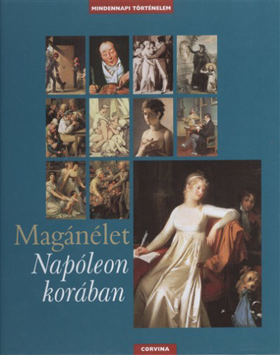 MAGÁNÉLET NAPÓLEON KORÁBAN /MINDENNAPI TÖRTÉNELEM