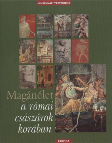 MAGÁNÉLET A RÓMAI CSÁSZÁROK KORÁBAN /MINDENNAPI TÖRTÉNELEM