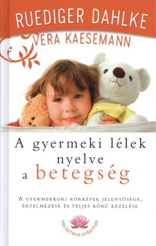 A GYERMEKI LÉLEK NYELVE A BETEGSÉG /A GYERMEKKORI KÓRKÉPEK JELENTŐSÉGE, ÉRTELMEZÉSE ÉS TELJES KÖRŰ K