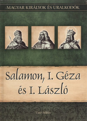 Salamon, I. Géza és I. László /Magyar királyok és uralkodók 4.
