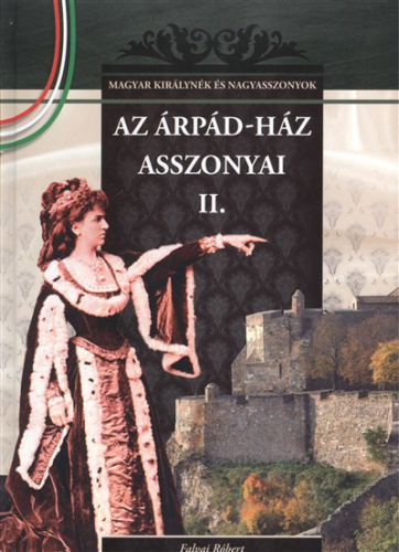 AZ ÁRPÁD-HÁZ ASSZONYAI II. /MAGYAR KIRÁLYNÉK ÉS NAGYASSZONYOK 3.
