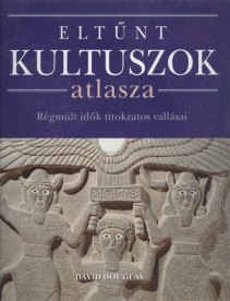 Eltűnt kultuszok atlasza /Régmúlt idők titokzatos vallásai