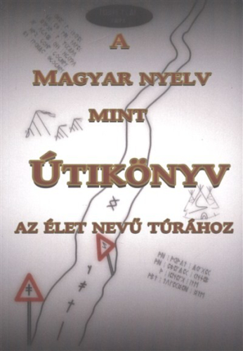 A MAGYAR NYELV MINT ÚTIKÖNYV AZ ÉLET NEVŰ TÚRÁHOZ