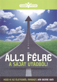 *ÁLLJ FÉLRE A SAJÁT UTADBÓL! /HOZD KI AZ ÉLETEDBŐL MINDAZT, AMI BENNE VAN!