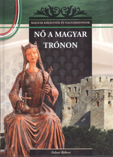 NŐ A MAGYAR TRÓNON /MAGYAR KIRÁLYNÉK ÉS NAGYASSZONYOK 7.