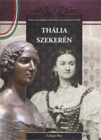 Thália szekerén /Magyar királynék és nagyasszonyok 14.