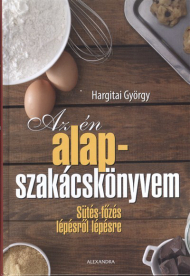 *Az én alapszakácskönyvem /Sütés-főzés lépésről lépésre