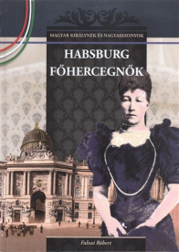 Habsburg főhercegnők /Magyar királynék és nagyasszonyok 23.