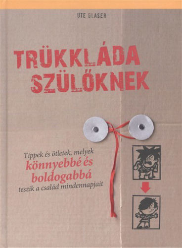 Trükkláda szülőknek /Tippek és ötletek, melyek könnyebbé és boldogabbá teszik a család mindennapját