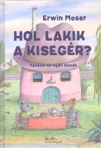 Hol lakik a kisegér? /Tavaszi és nyári mesék