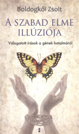 A szabad elme illúziója /Válogatott írások a gének hatalmáról