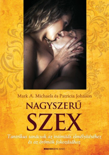 Nagyszerű szex /Tantrikus tanácsok az intimitás elmélyítéséhez és az örömök fokozásához