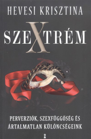 Szextrém /Perverziók, szexfüggőségek és ártalmatlan különcségeink