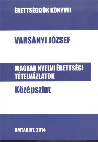 MAGYAR NYELVI ÉRETTSÉGI TÉTELVÁZLATOK - KÖZÉPSZINT /ÉRETTSÉGIZŐK KÖNYVEI