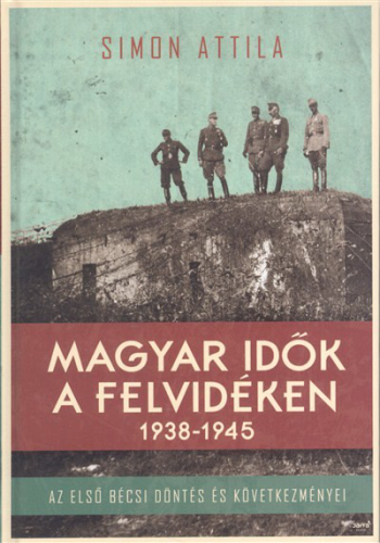 Magyar idők a felvidéken 1938-1945. /Az első bécsi döntés és következményei
