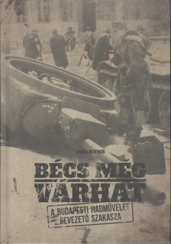BÉCS MÉG VÁRHAT /A BUDAPESTI HADMŰVELET BEVEZETŐ SZAKASZA