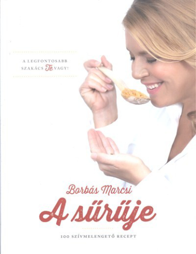 A sűrűje - 100 szívmelengető recept /A legfontosabb szakács te vagy!
