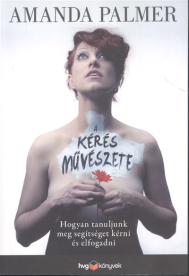 A KÉRÉS MŰVÉSZETE /HOGYAN TANULJUNK MEG SEGÍTSÉGET KÉRNI ÉS ELFOGADNI