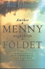 Amikor a menny meghódítja a földet /Gyakorlati útmutató egy csodákkal teli élethez