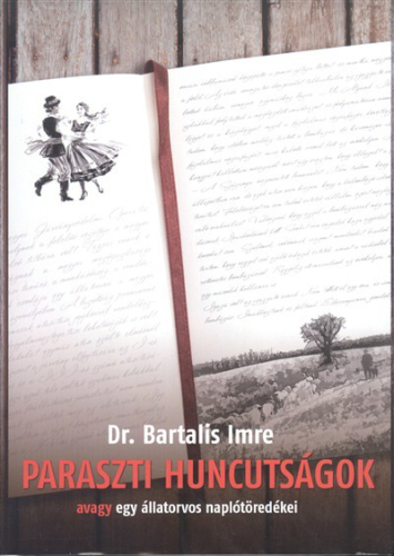 PARASZTI HUNCUTSÁGOK, AVAGY EGY ÁLLATORVOS NAPLÓTÖREDÉKEI