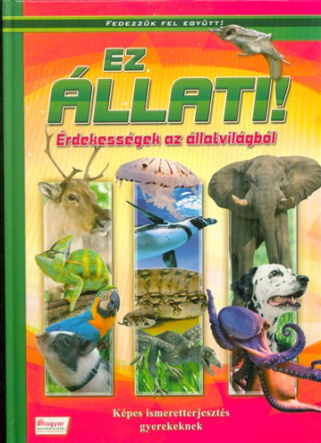 *Ez állati! - Érdekességek az állatvilágból /Fedezzük fel együtt!.