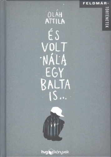 ÉS VOLT NÁLA EGY BALTA IS... /FELDMÁR-TÖRTÉNETEK