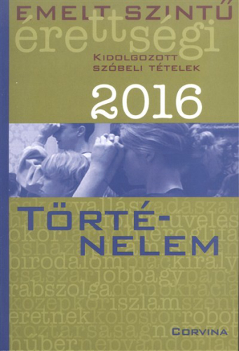 Történelem 2016. /Emelt szintű érettségi - kidolgozott szóbeli tételek