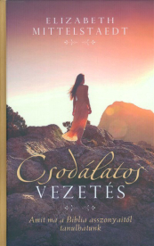 Csodálatos vezetés /Amit ma a Biblia asszonyaitól tanulhatunk