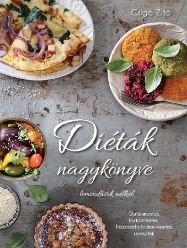Diéták nagykönyve - lemondások nélkül /Gluténmentes, laktózmentes, hozzáadottcukor-mentes receptek