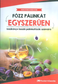 Főzz pálinkát egyszerűen /Kézikönyv kezdő pálinkafőzők számára