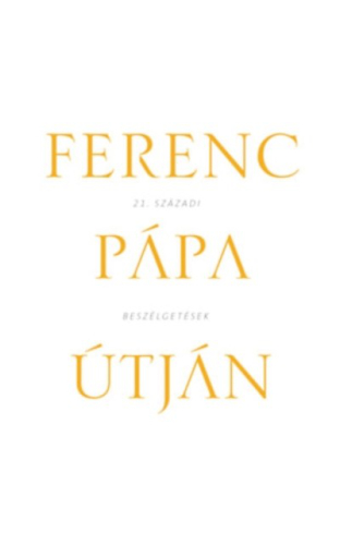 Ferenc Pápa útján /21. századi beszélgetések