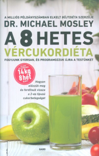 *A 8 hetes vércukordiéta /Fogyjunk gyorsan, és programozzuk újra a testünket
