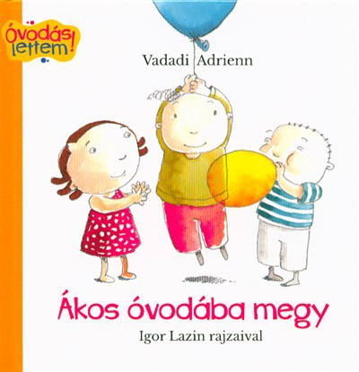 *Ákos óvodába megy /Óvodás lettem!