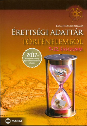 *Érettségi adattár történelemből 9-12. évfolyam /A 2017-től érvényes érettségi követelményrendszer alapján