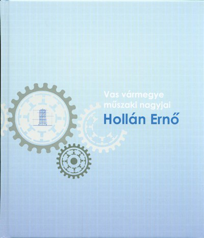 HOLLÁN ERNŐ - VAS VÁRMEGYE MŰSZAKI NAGYJAI