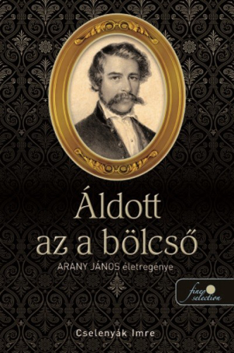 Áldott az a bölcső - Arany János életregénye I.