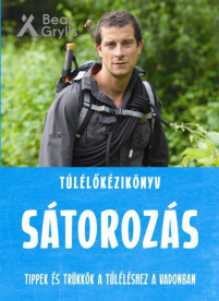 Túlélőkéziköny - Sátorozás /Tippek és trükkök a túléléshez a vadonban