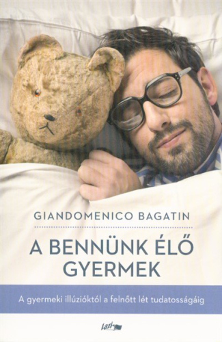 A bennünk élő gyermek /A gyermeki illúzióktól a felnőtt lét tudatosságáig