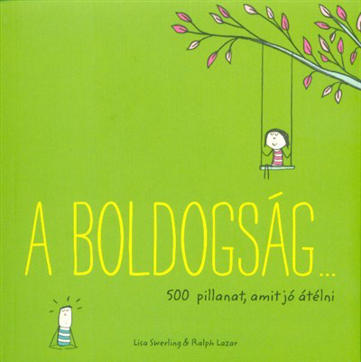 A boldogság . . . /500 pillanat, amit jó átélni