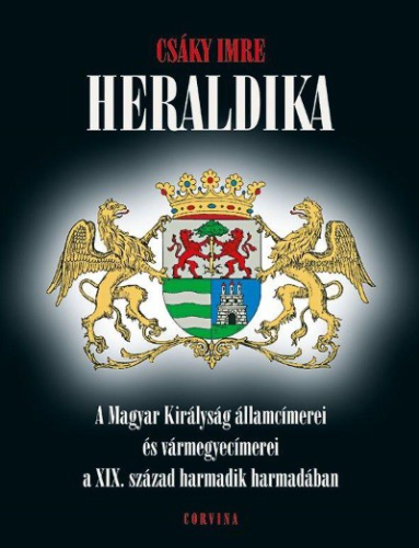 Heraldika /A magyar királyság államcímerei és vármegyecímerei a XIX. század harmadik harmadában